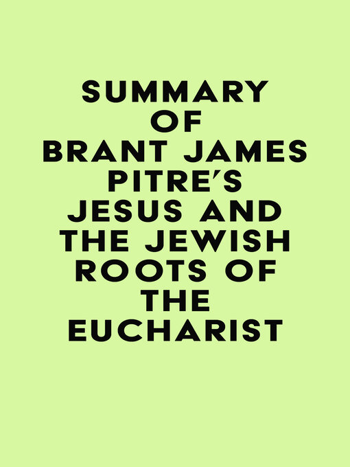 Title details for Summary of Brant James Pitre's Jesus and the Jewish Roots of the Eucharist by IRB Media - Available